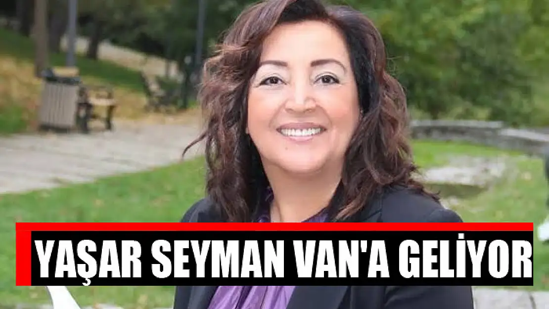 Yaşar Seyman Van'a geliyor