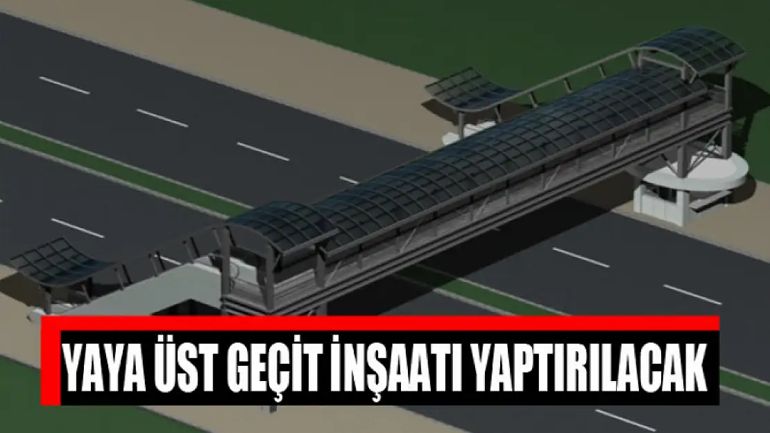 Yaya üst geçit inşaatı yaptırılacak