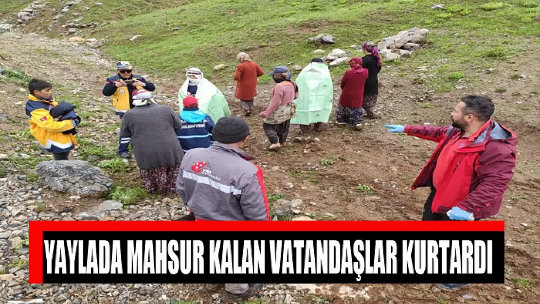 Yaylada mahsur kalan vatandaşlar kurtardı