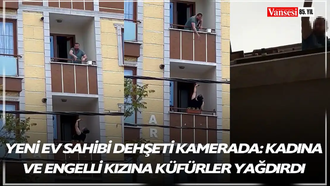 Yeni ev sahibi dehşeti kamerada: Kadına ve engelli kızına küfürler yağdırdı