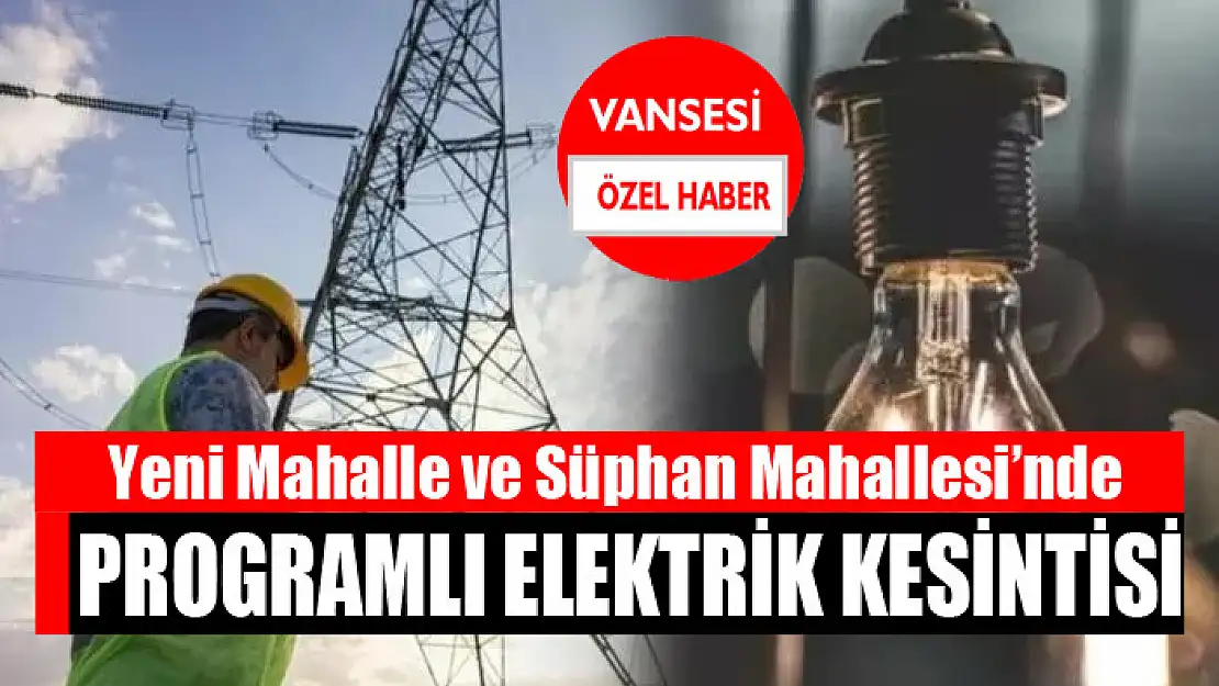 Yeni Mahalle ve Süphan Mahallesi'nde programlı elektrik kesintisi