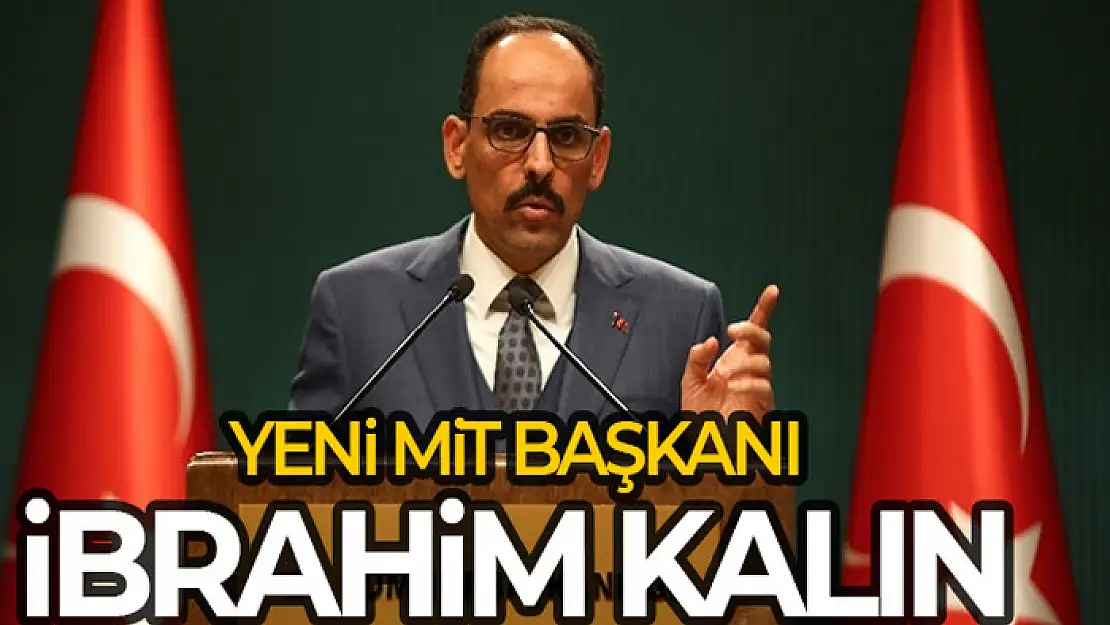 Yeni MİT Başkanı İbrahim Kalın