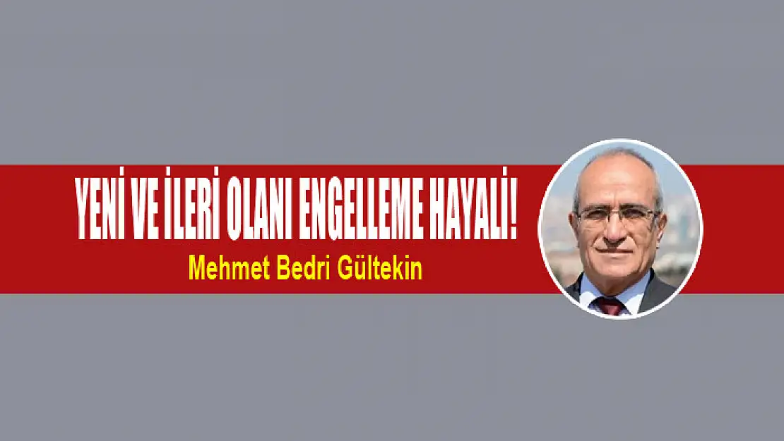 Yeni ve ileri olanı engelleme hayali!