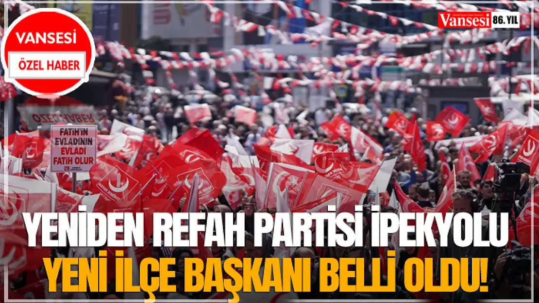 Yeniden Refah Partisi İpekyolu Yeni İlçe Başkanı Belli Oldu!