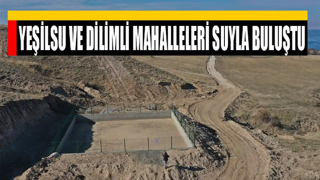 YEŞİLSU VE DİLİMLİ MAHALLELERİ SUYLA BULUŞTU