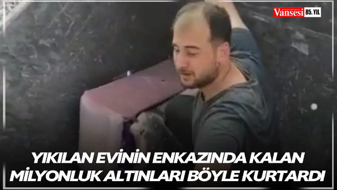 Yıkılan evinin enkazında kalan milyonluk altınları böyle kurtardı