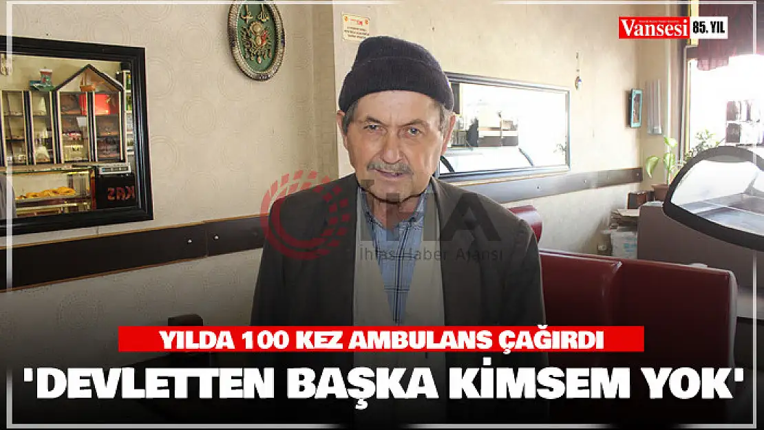 Yılda 100 kez ambulans çağırdı: 'Devletten başka kimsem yok'