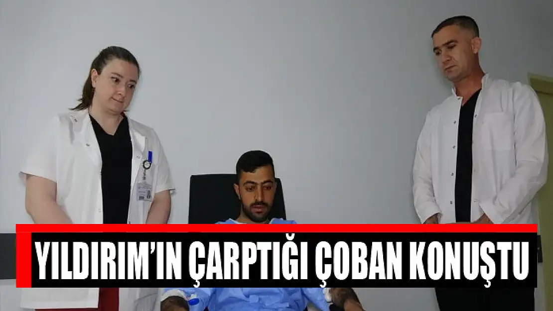 Yıldırım'ın çarptığı çoban konuştu