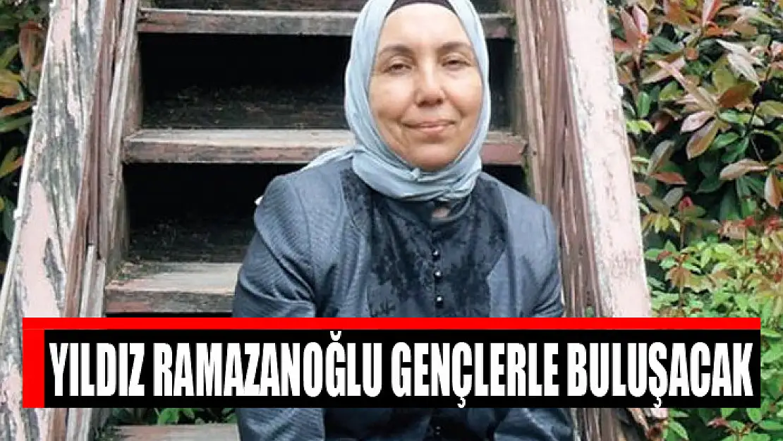 Yıldız Ramazanoğlu gençlerle buluşacak