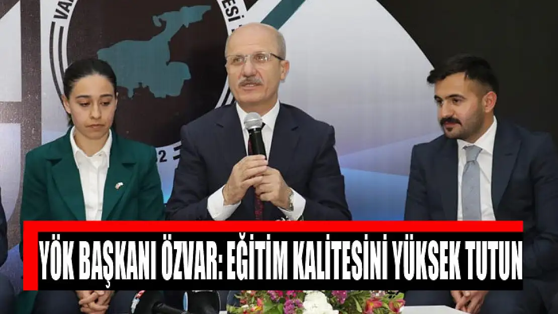 YÖK Başkanı Özvar: Eğitim kalitesini yüksek tutun