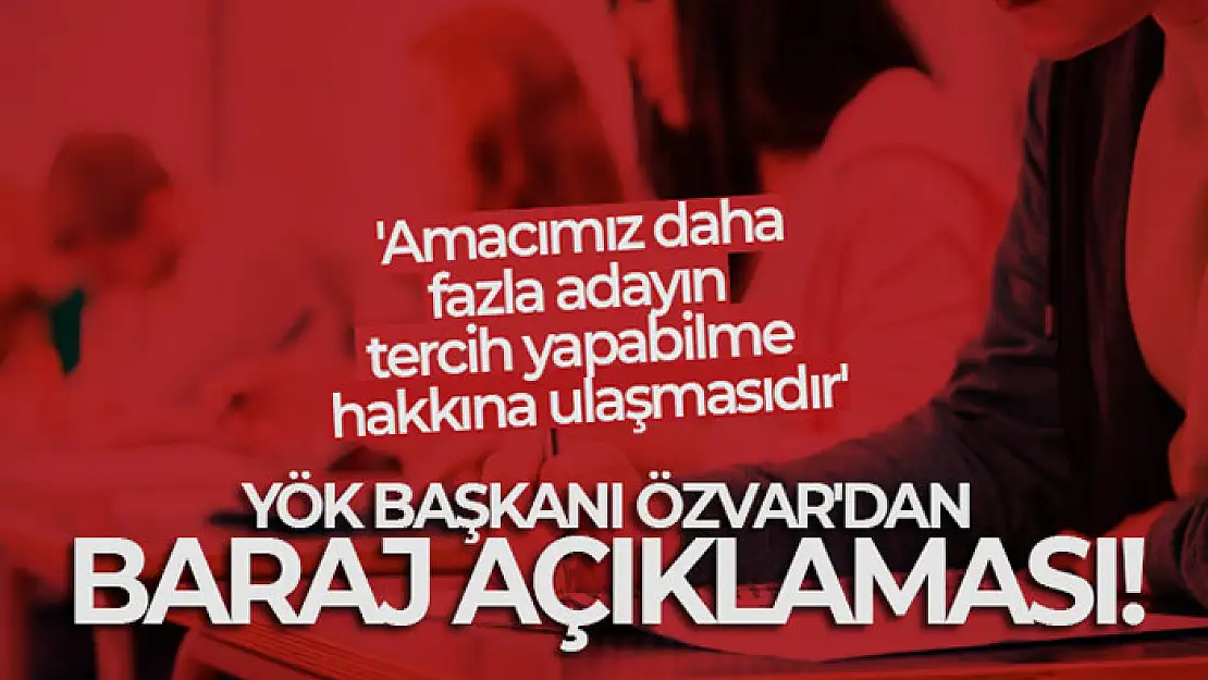 YÖK Başkanı Özvar'dan baraj açıklaması