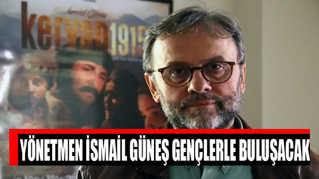 Yönetmen İsmail Güneş gençlerle buluşacak