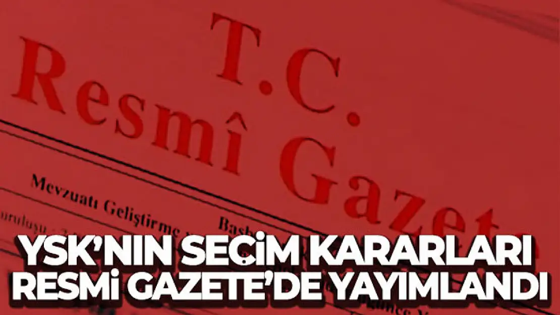 YSK'nın seçim kararları Resmi Gazete'de yayımlandı