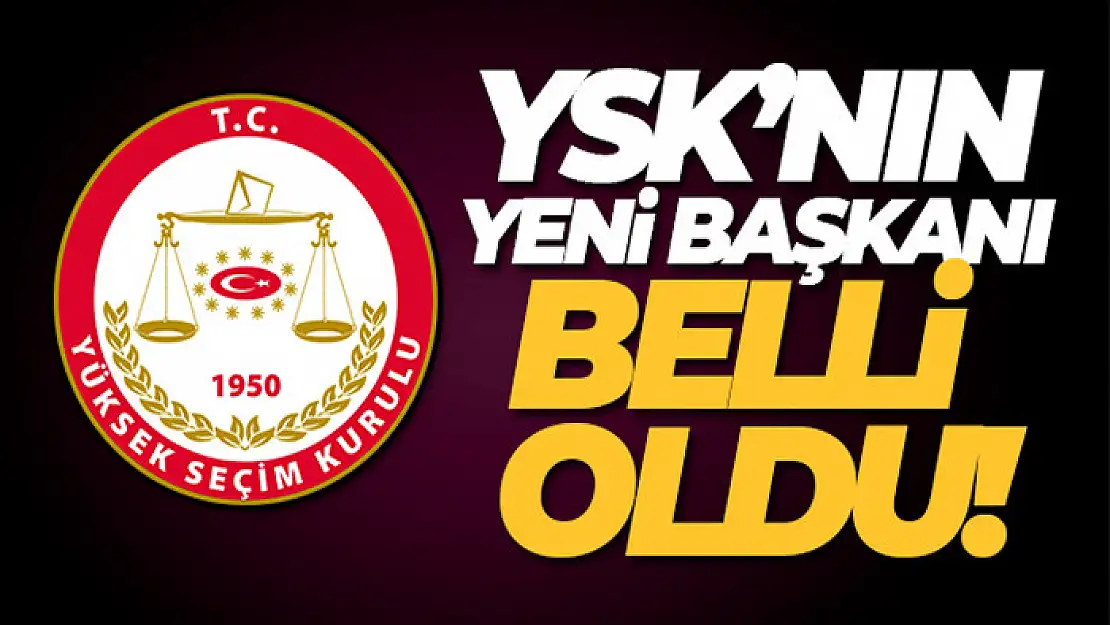 YSK'nın yeni başkanı belli oldu!