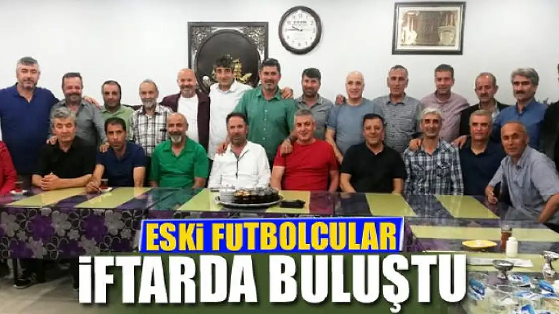 ESKİ FUTBOLCULAR İFTARDA BULUŞTU