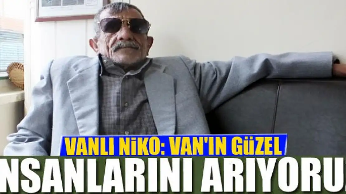 VANLI NİKO: VAN'IN GÜZEL İNSANLARINI ARIYORUZ