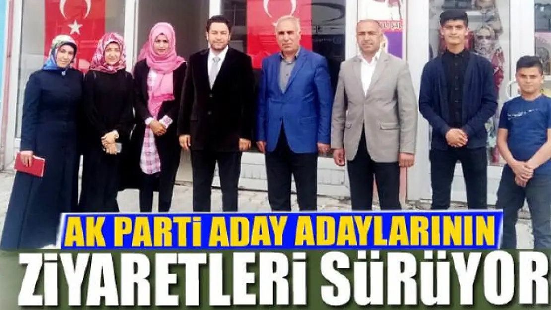 AK PARTİ ADAY ADAYLARININ  ZİYARETLERİ SÜRÜYOR