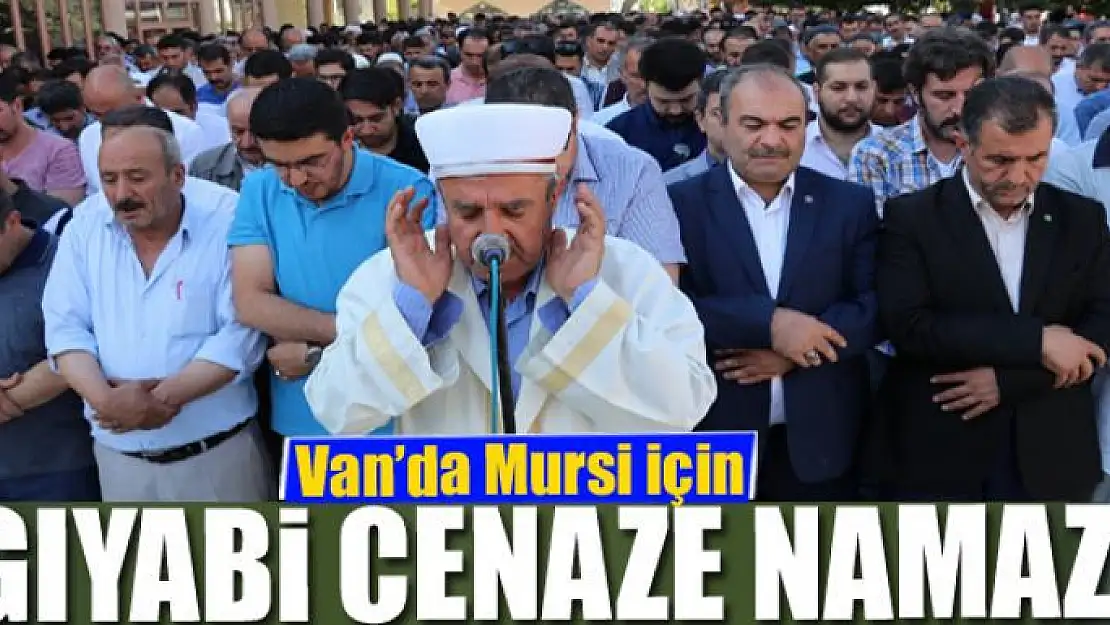 Van'da Mursi için gıyabi cenaze namazı