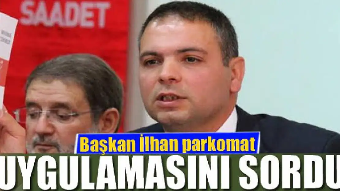 Başkan İlhan parkomat uygulamasını sordu