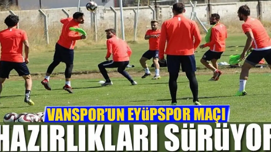 VANSPOR'UN EYÜPSPOR MAÇI HAZIRLIKLARI SÜRÜYOR 