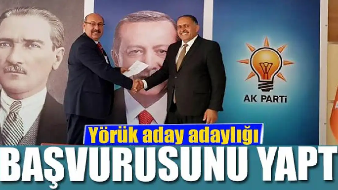 Yörük aday adaylığı başvurusunu yaptı 