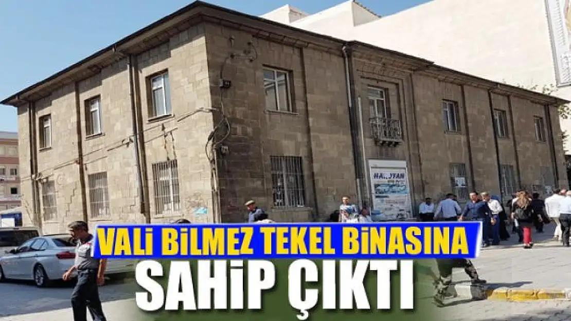 VALİ BİLMEZ TEKEL BİNASINA SAHİP ÇIKTI