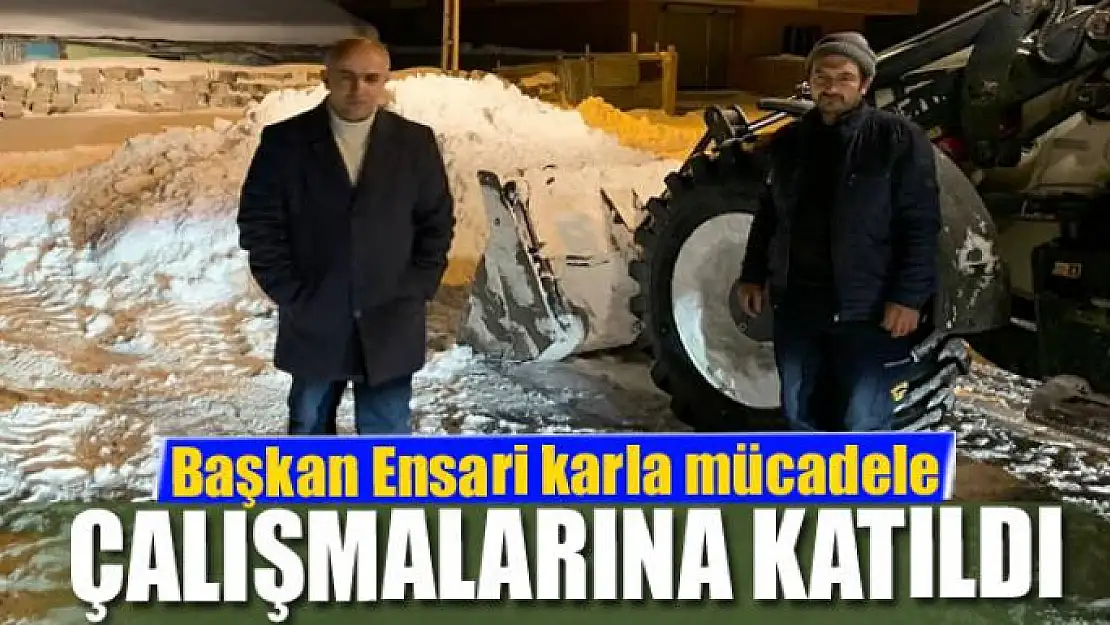 Başkan Ensari karla mücadele çalışmalarına katıldı