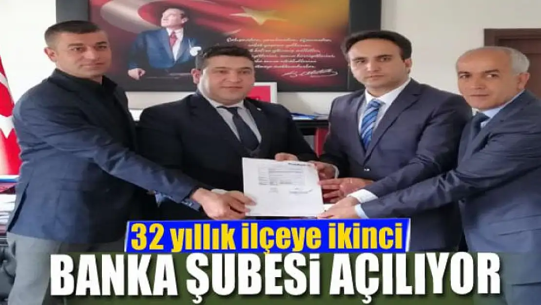 32 yıllık ilçeye ikinci banka şubesi açılıyor