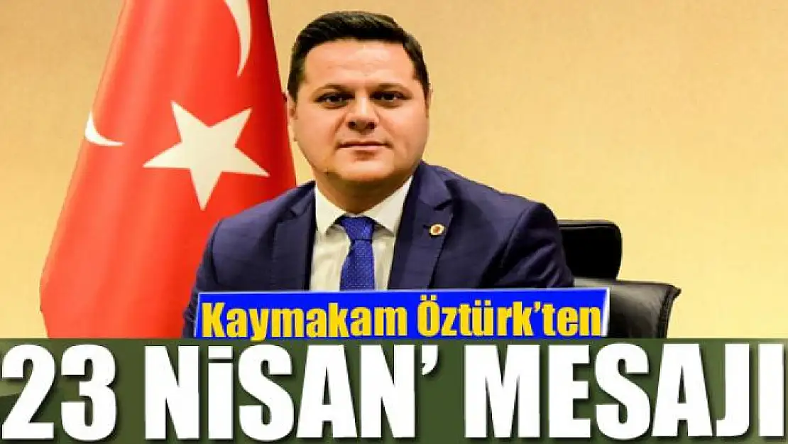 Kaymakam Öztürk'ten '23 Nisan' mesajı