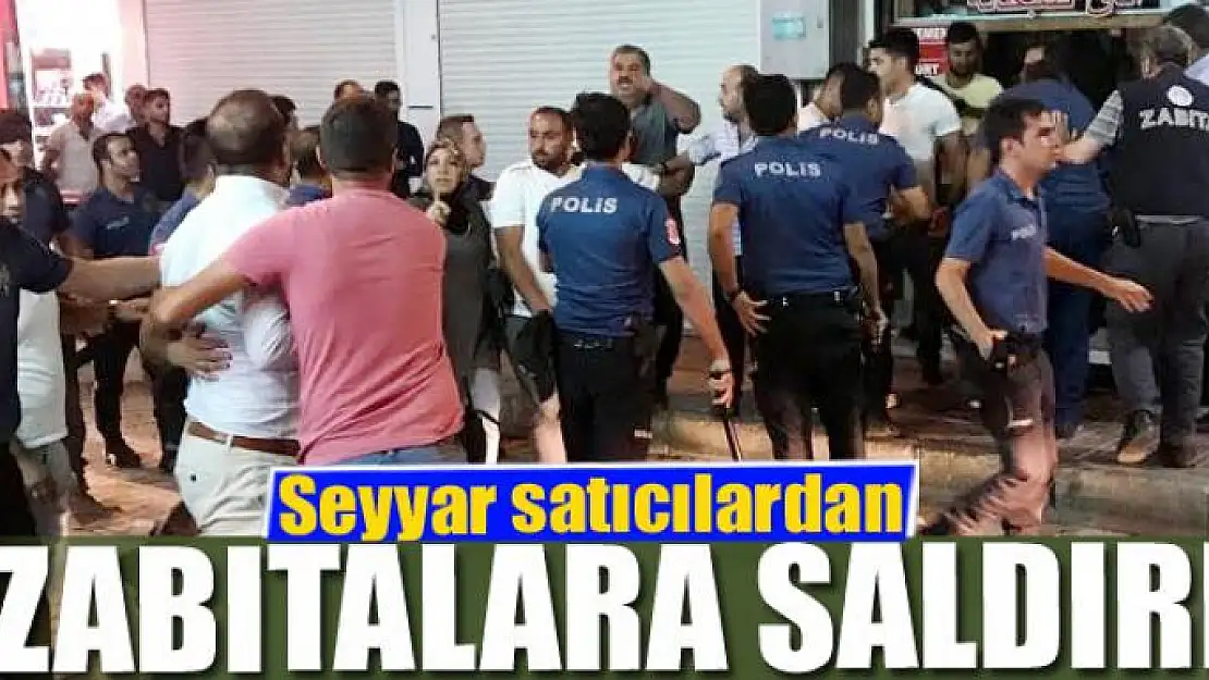 Seyyar satıcılardan zabıtalara saldırı