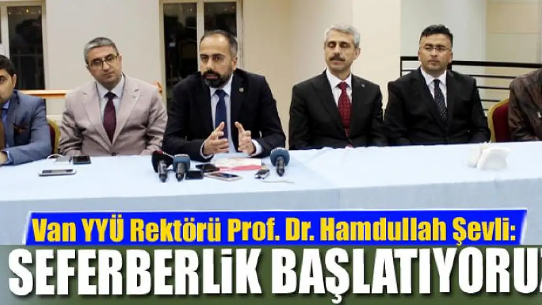 REKTÖR ŞEVLİ: SEFERBERLİK BAŞLATIYORUZ