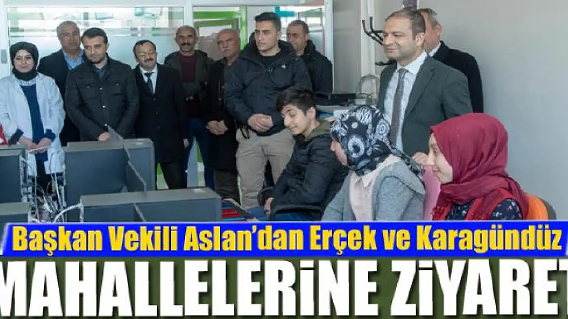 Başkan Vekili Aslan'dan Erçek ve Karagündüz mahallelerine ziyaret