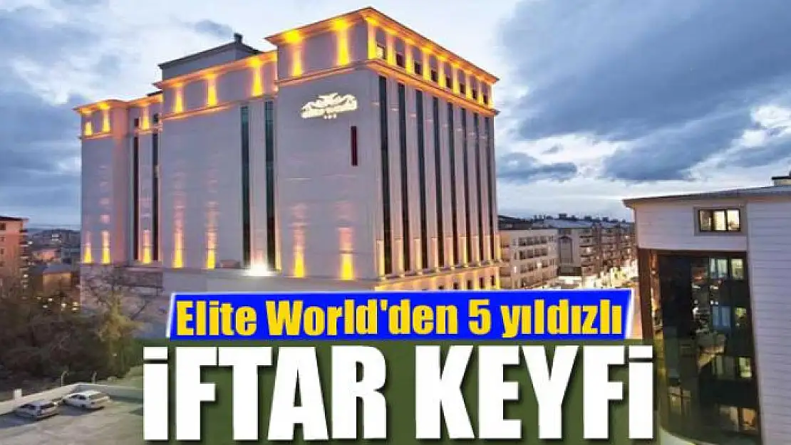 Elite World'den 5 yıldızlı iftar keyfi