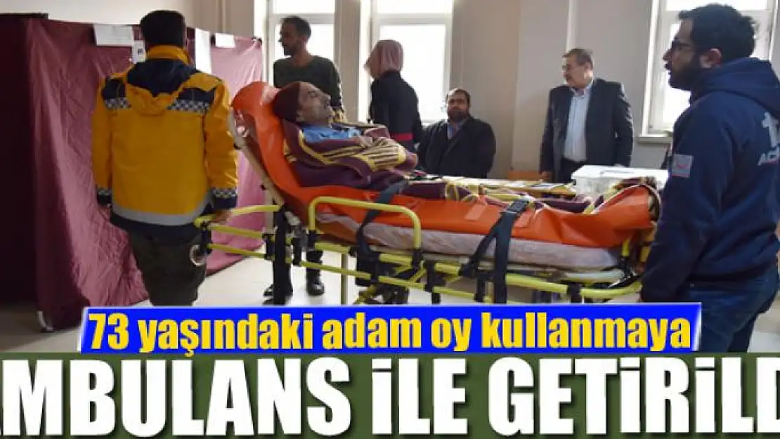 73 yaşındaki adam oy kullanmaya ambulans ile getirildi