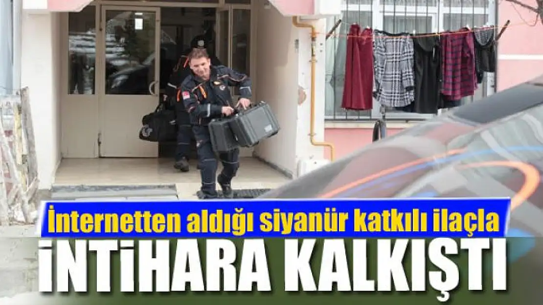 İnternetten aldığı siyanür katkılı ilaçla intihara kalkıştı