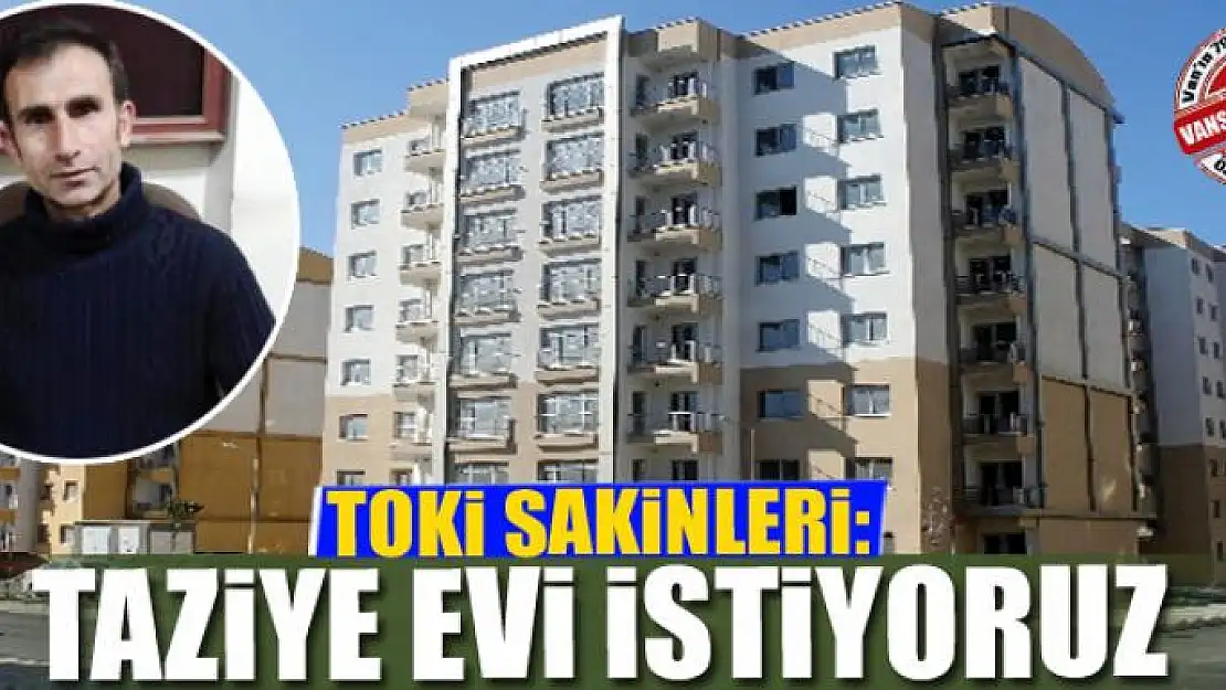 TOKİ SAKİNLERİ: TAZİYE EVİ İSTİYORUZ