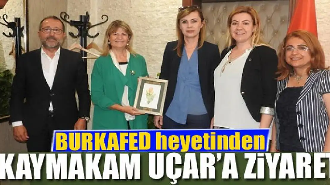 BURKAFED heyetinden Kaymakam Uçar'a ziyaret