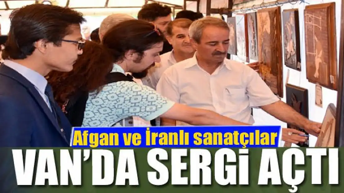 Afgan ve İranlı sanatçılar Van'da sergi açtı