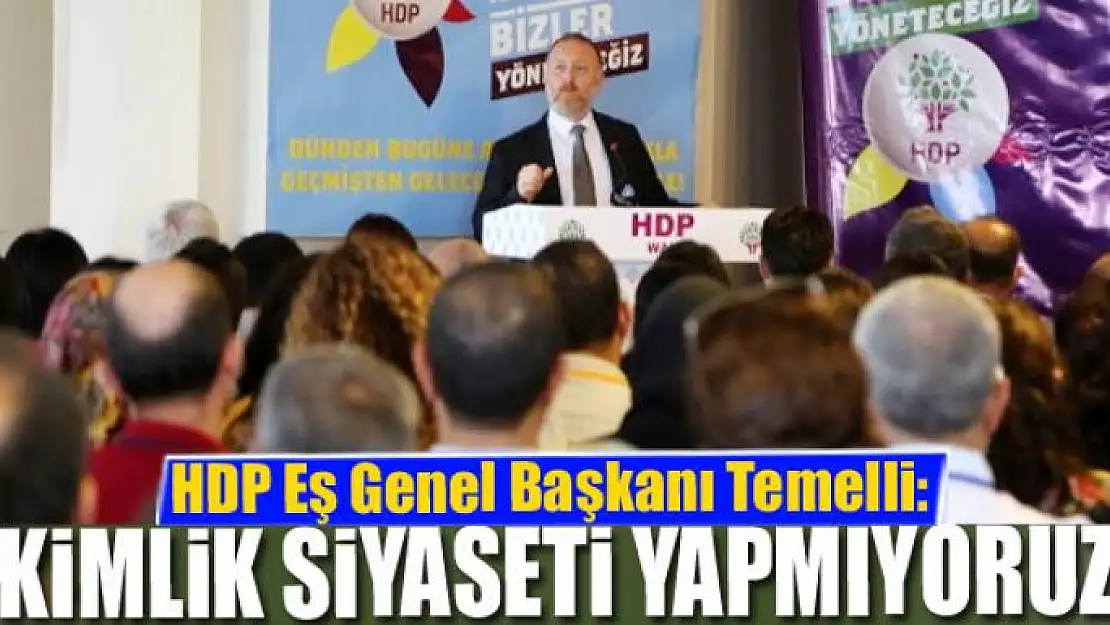 KİMLİK SİYASETİ YAPMIYORUZ 