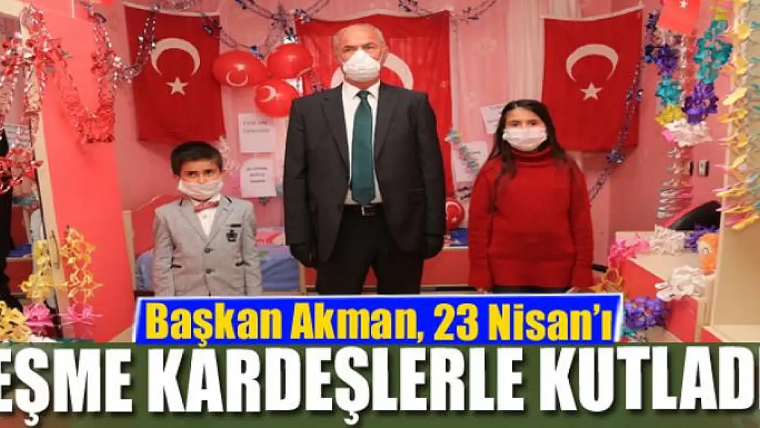 Başkan Akman, 23 Nisan'ı Eşme kardeşlerle kutladı