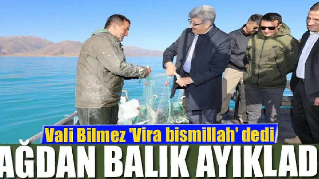 Vali Bilmez 'Vira bismillah' dedi, denizden ağ çekti, ağdan balık ayıkladı