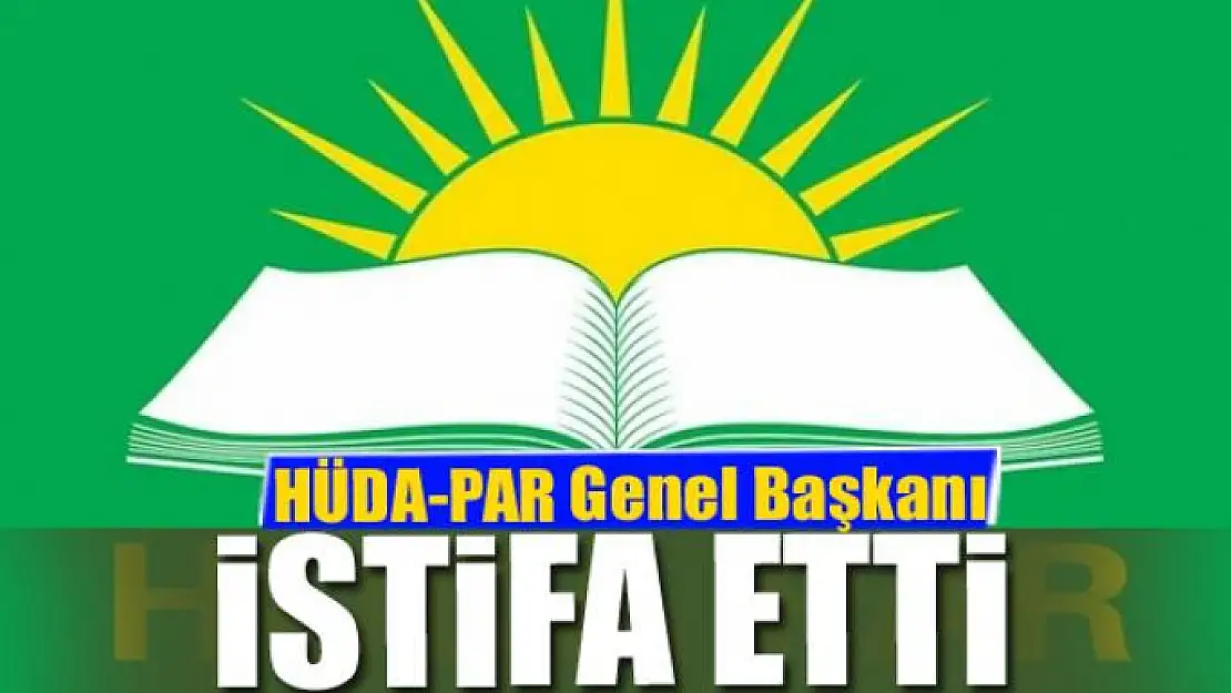 HÜDA-PAR Genel Başkanı istifa etti