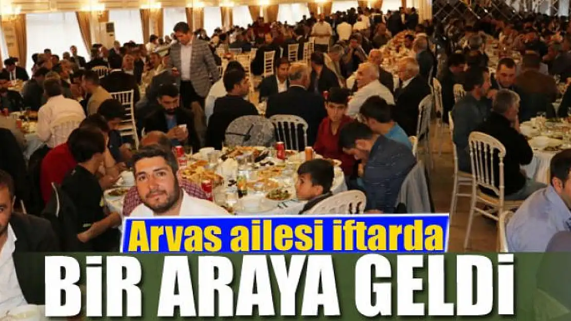 Arvas ailesi iftarda bir araya geldi