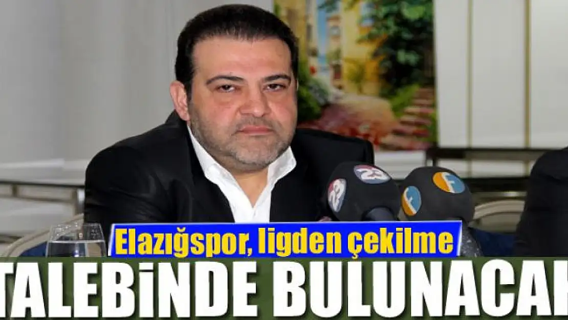 Elazığspor, ligden çekilme talebinde bulunacak