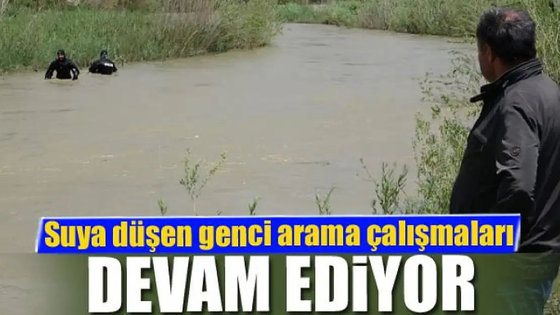 Suya düşen genci arama çalışmaları devam ediyor