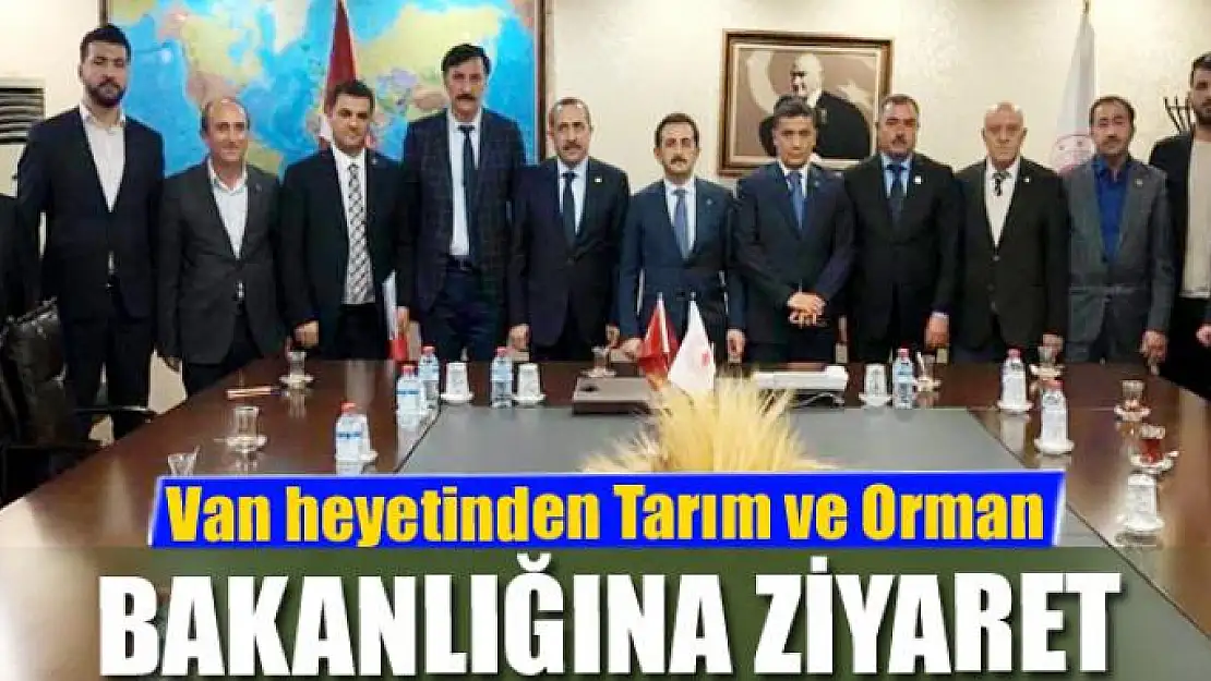 Van heyetinden Tarım ve Orman Bakanlığına ziyaret