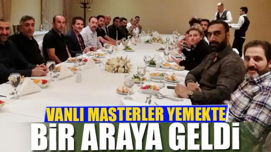 VANLI MASTERLER YEMEKTE BİR ARAYA GELDİ