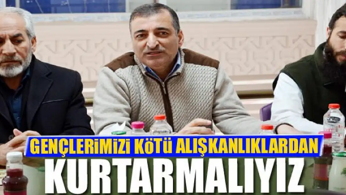 GENÇLERİMİZİ KÖTÜ ALIŞKANLIKLARDAN KURTARMALIYIZ