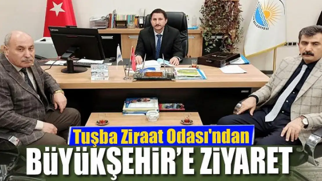 Tuşba Ziraat Odası'ndan Büyükşehir'e ziyaret