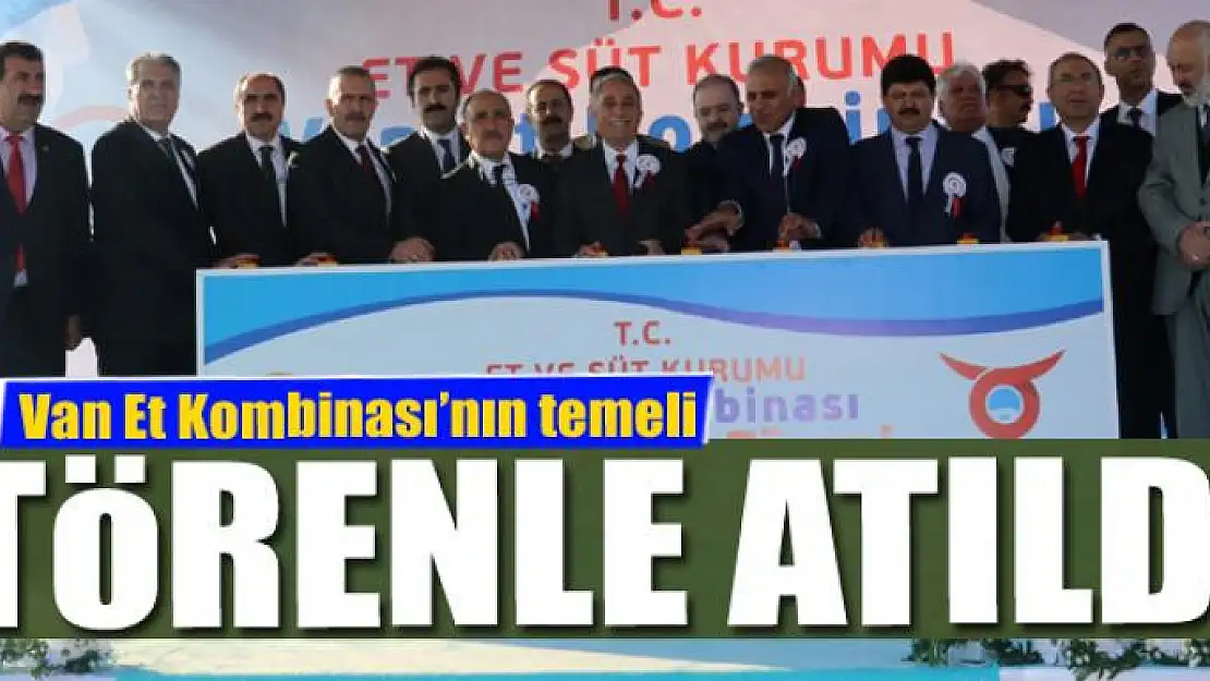 Van Et Kombinası'nın temeli törenle atıldı